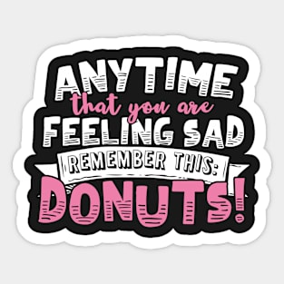 Anytime That You Are Feeling Sad Remember Donuts Sticker